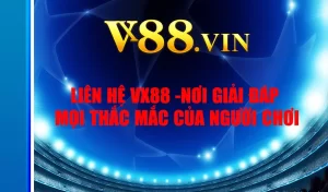 Liên hệ VX88 -Nơi giải đáp mọi thắc mắc của người chơi